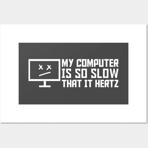 My Computer Is So Slow That It Hertz Wall Art by GeekMeOut